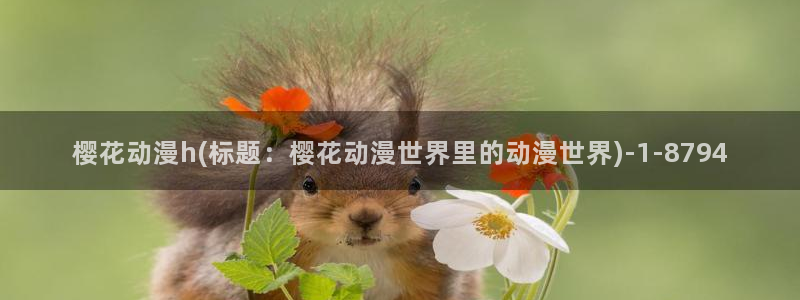 樱花动漫网站入口：樱花动漫h(标题：樱花动漫世界里的动漫世界